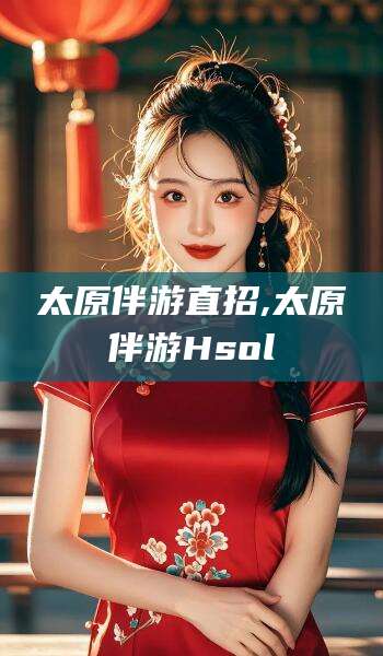 馆陶太原伴游直招,太原伴游Hsol