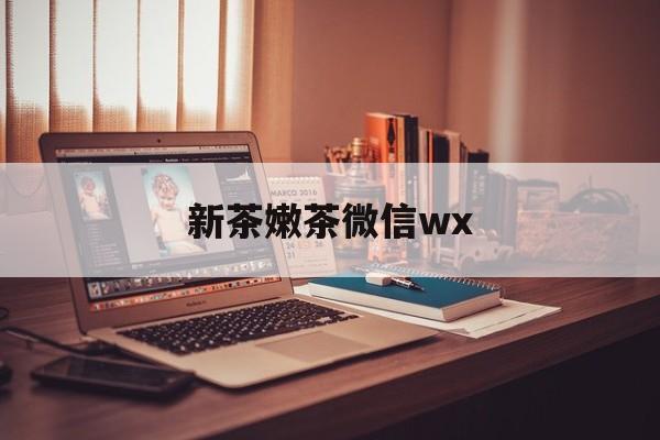 馆陶包含新茶嫩茶微信wx的词条